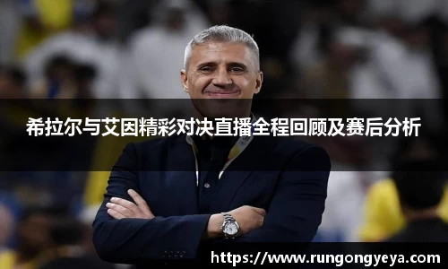 希拉尔与艾因精彩对决直播全程回顾及赛后分析