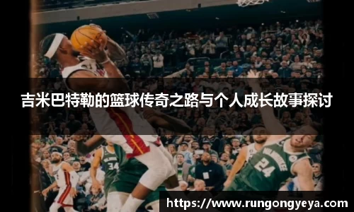 吉米巴特勒的篮球传奇之路与个人成长故事探讨