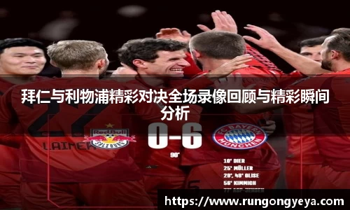 拜仁与利物浦精彩对决全场录像回顾与精彩瞬间分析