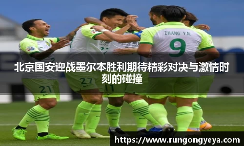 北京国安迎战墨尔本胜利期待精彩对决与激情时刻的碰撞