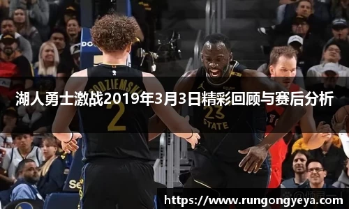 湖人勇士激战2019年3月3日精彩回顾与赛后分析