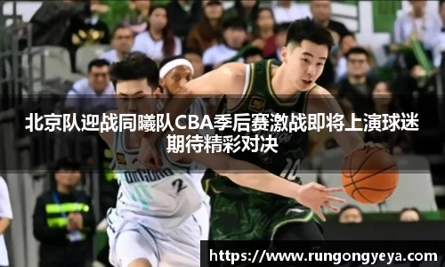 北京队迎战同曦队CBA季后赛激战即将上演球迷期待精彩对决
